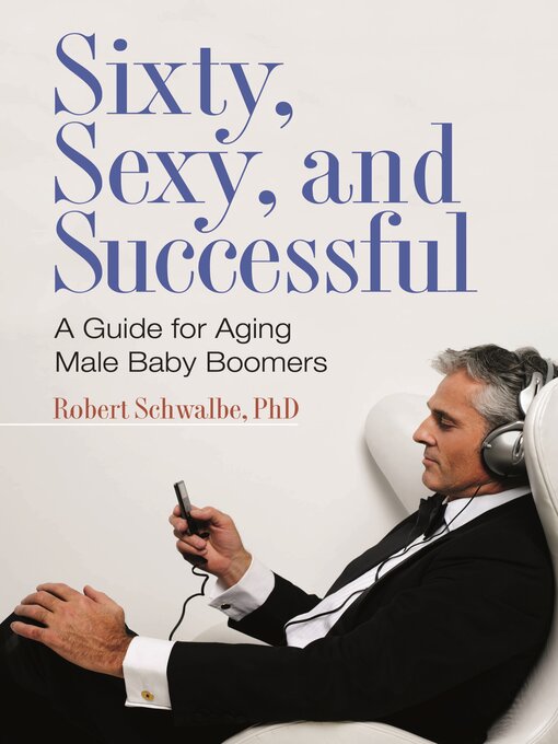Title details for Sixty, Sexy, and Successful by Robert Schwalbe Ph.D. - Available